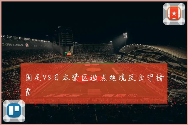 国足vs日本禁区造点绝境反击守榜首